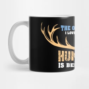 The Only Thing I Love More Than Hunting - Hunter Mug